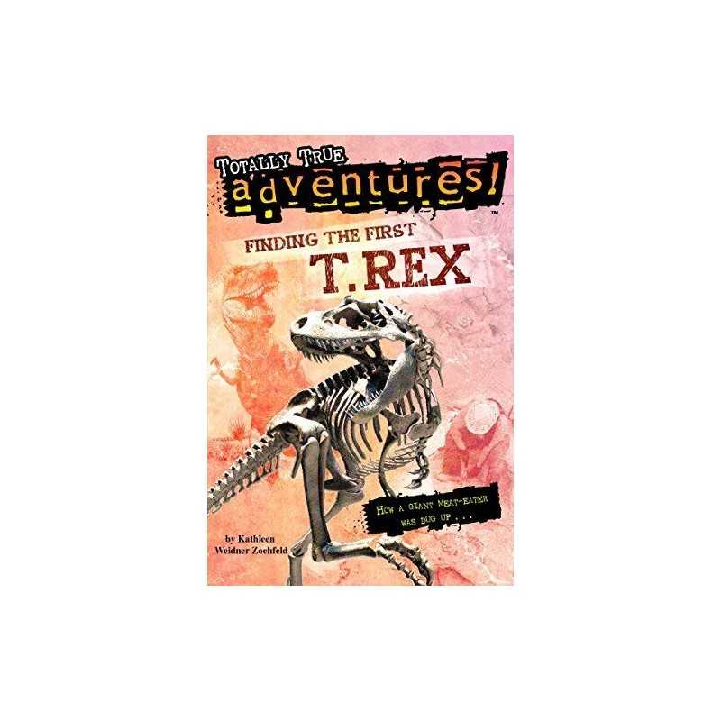 Finding the First T. Rex: How a Giant Meat-Eater Was Dug Up...... by Nelson, Jim