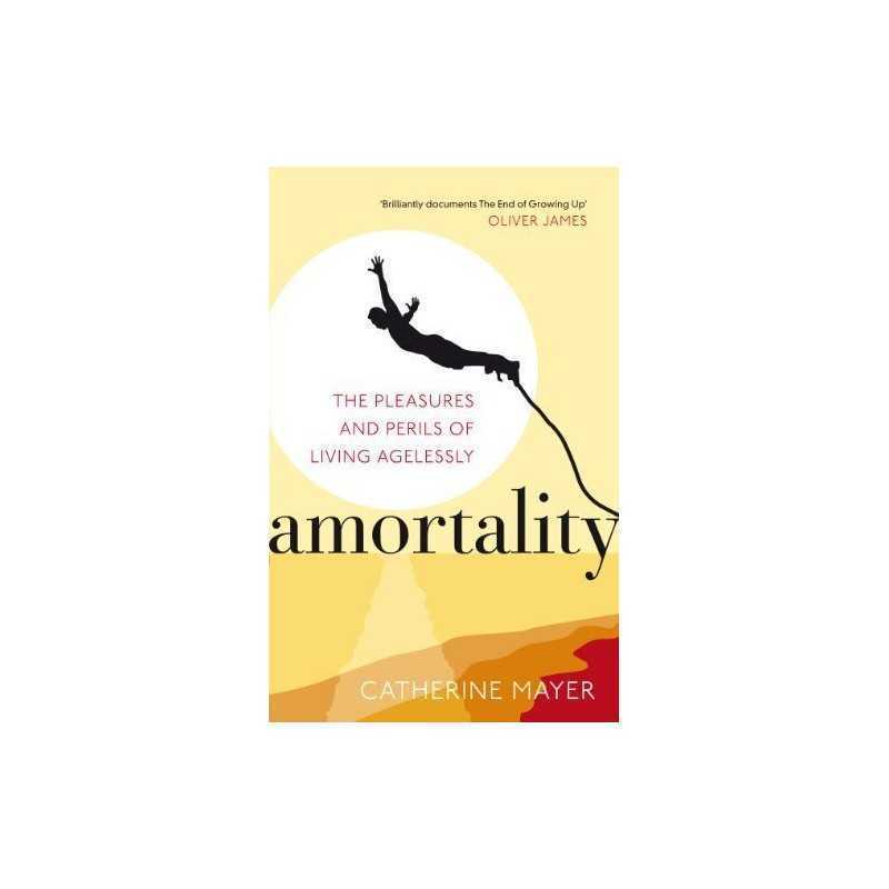 Amortality: The Pleasures and Perils of Living ... by Mayer, Catherine Paperback