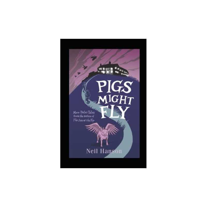 Pigs Might Fly: More Dales Tales from the Author of the Inn at... by Neil Hanson