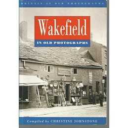 Wakefield in Old Photographs (Britain in Ol... by Johnstone, Christine Paperback