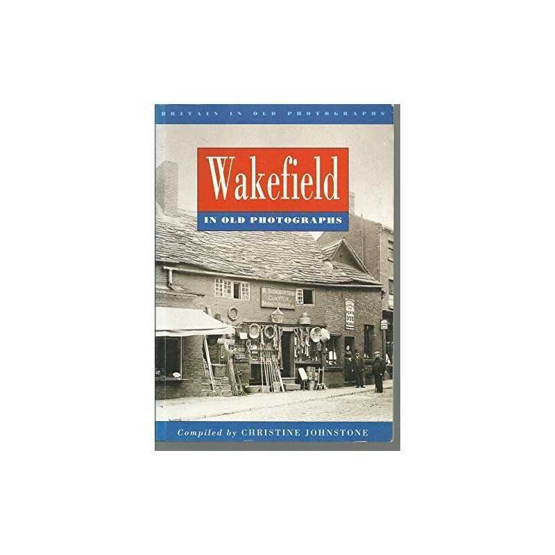 Wakefield in Old Photographs (Britain in Ol... by Johnstone, Christine Paperback