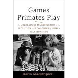 Games Primates Play: An Undercover Investigation of the... by Dario Maestripieri
