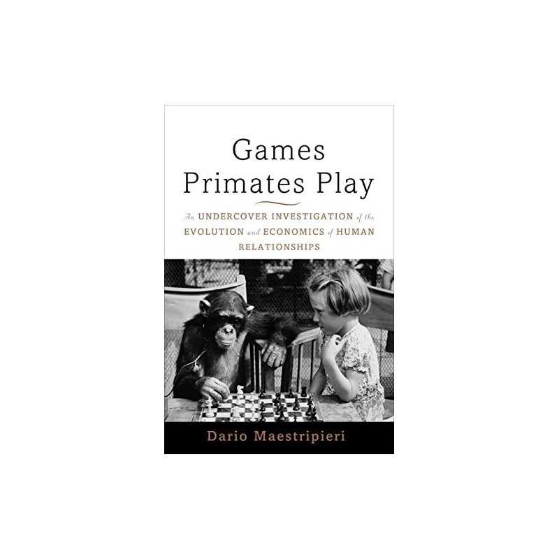 Games Primates Play: An Undercover Investigation of the... by Dario Maestripieri