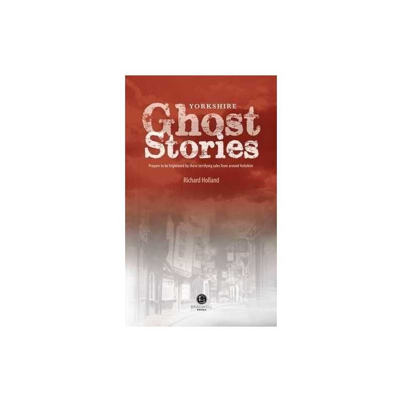 Yorkshire Ghost Stories: Shiver Your Way Around Yo by Richard Holland 1909914045