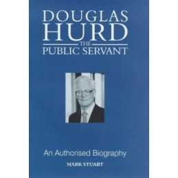 Douglas Hurd: The Public Servant - An Authorised Bio... by Stuart, Mark Hardback