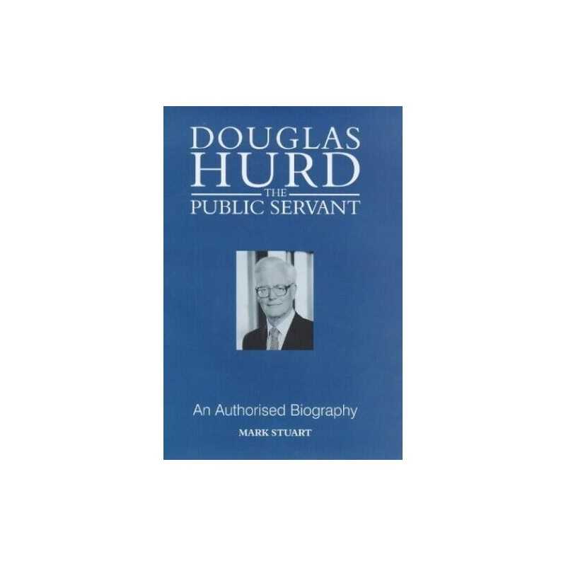 Douglas Hurd: The Public Servant - An Authorised Bio... by Stuart, Mark Hardback