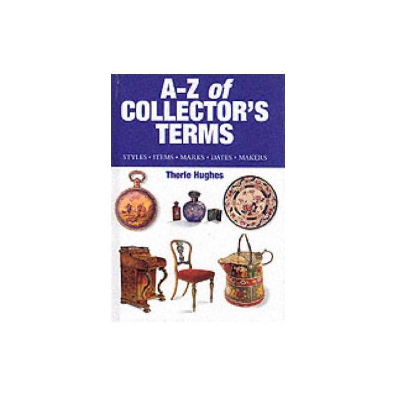 A-Z Of Collectors Terms : by Therle Hughes Hardback Book