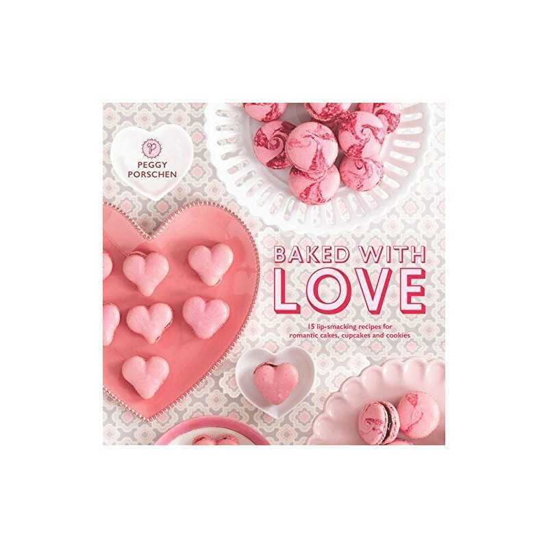 Baked with Love: 15 Lip-Smacking Recipes for Romantic Cake... by Porschen, Peggy