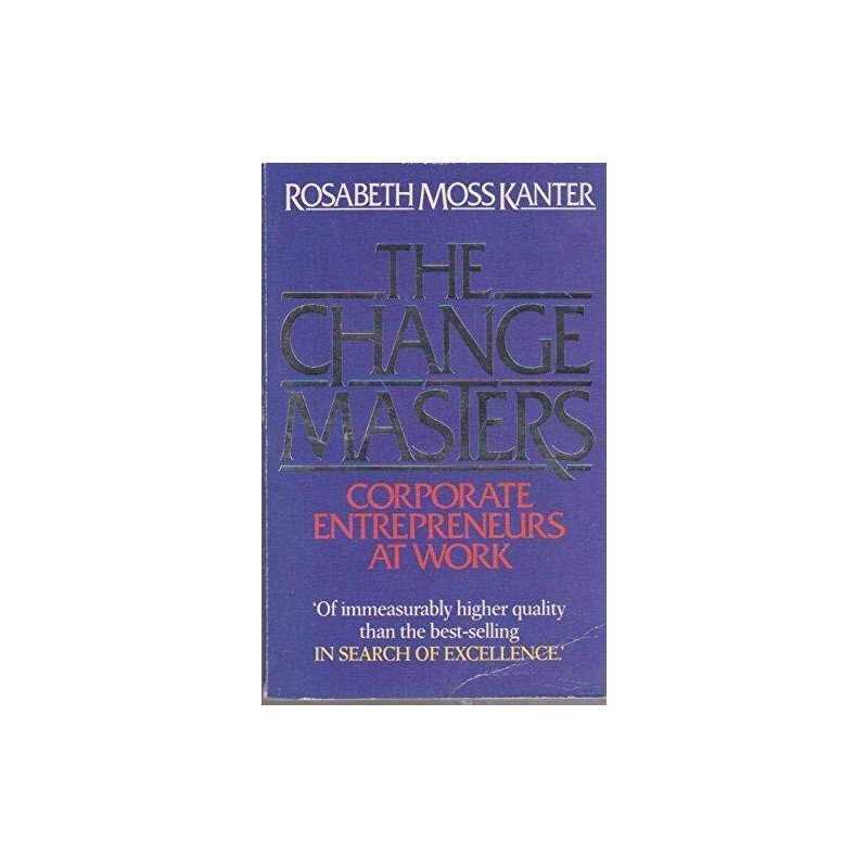 The Change Masters: Corporate Entrepreneurs... by Kanter, Rosabeth Mos Paperback