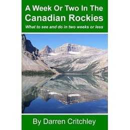 A Week Or Two In The Canadian Rockies: What to see and d... by Critchley, Darren