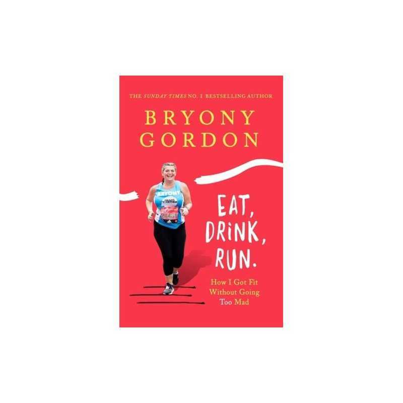 Eat, Drink, Run.: How I Got Fit Without Going Too Mad (Telo... by Gordon, Bryony