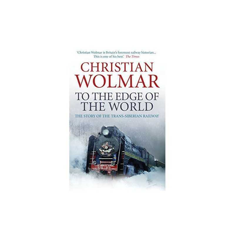 To the Edge of the World: The Story of the Trans-Siberia... by Wolmar, Christian