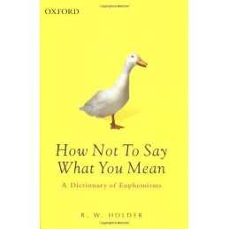 How Not to Say What You Mean: A Dictionary of Euphem... by Holder, R.W. Hardback