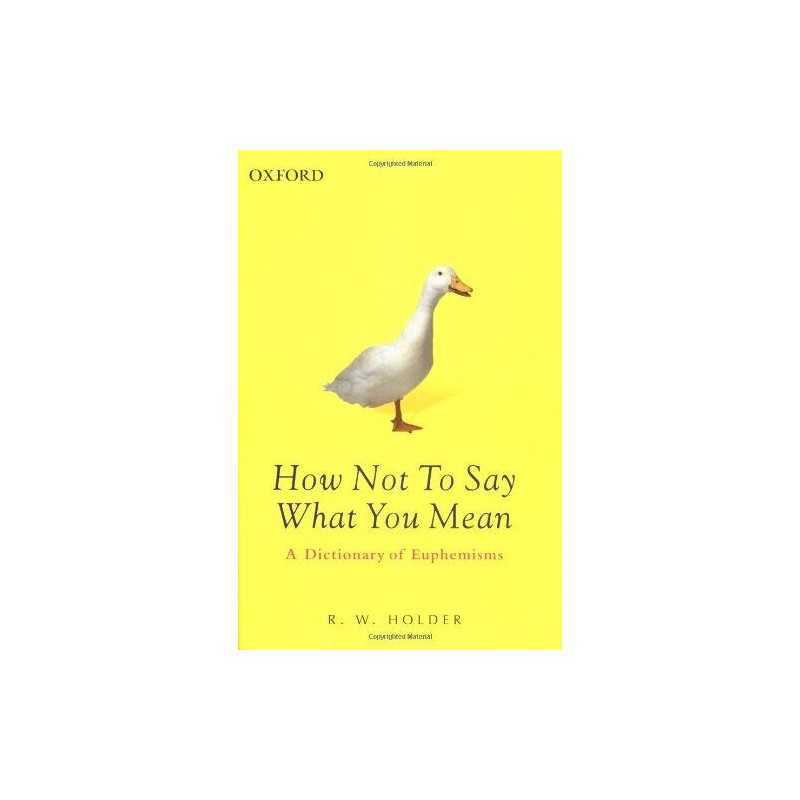 How Not to Say What You Mean: A Dictionary of Euphem... by Holder, R.W. Hardback