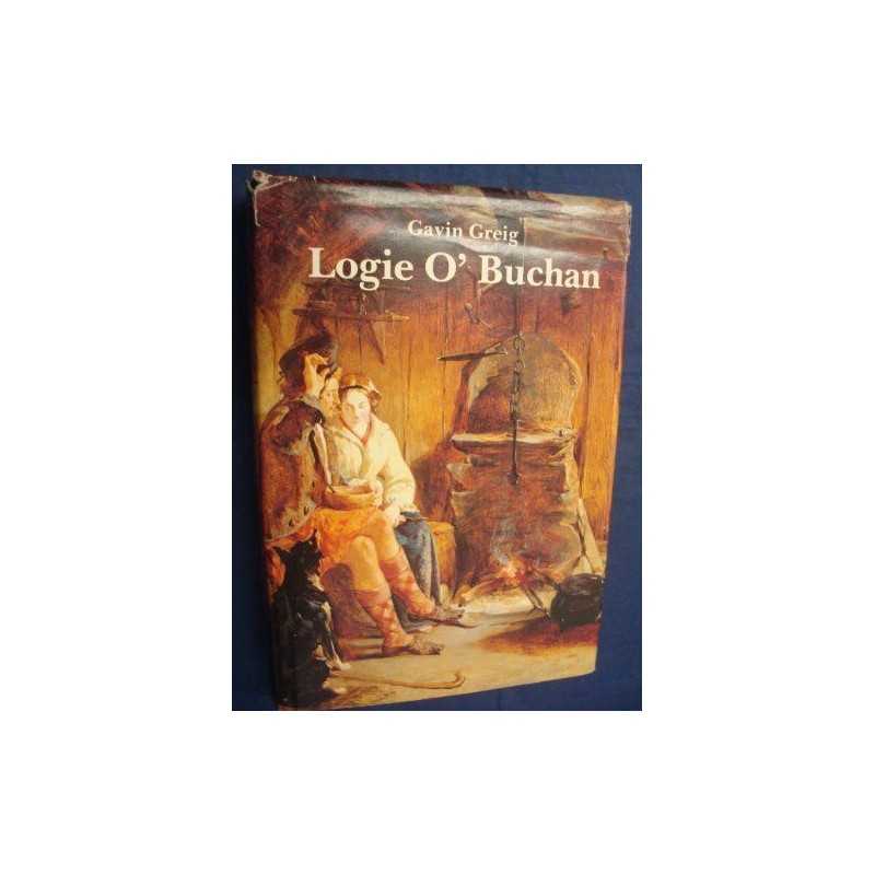 Logie OBuchan: An Aberdeenshire Pastoral of the Las... by Greig, Gavin Hardback