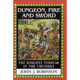 Dungeon, Fire and Sword: The Knights Templar in... by Robinson, John J. Hardback