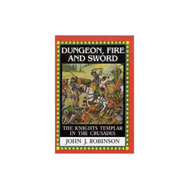 Dungeon, Fire and Sword: The Knights Templar in... by Robinson, John J. Hardback