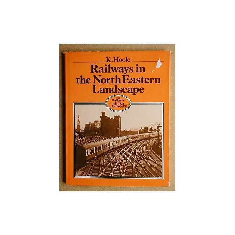 Railways in the North Eastern Landscape ([The railway i... by Hoole, K. Hardback