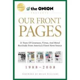 Our Front Pages: 21 Years of Greatness, Virtue, and Moral Rectit... by The Onion