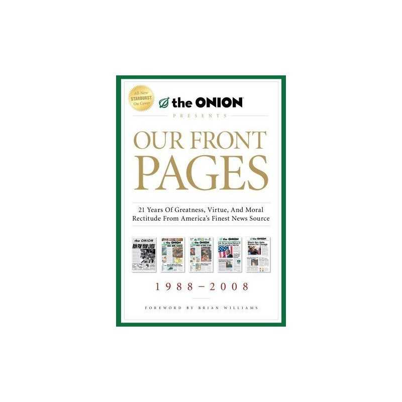 Our Front Pages: 21 Years of Greatness, Virtue, and Moral Rectit... by The Onion