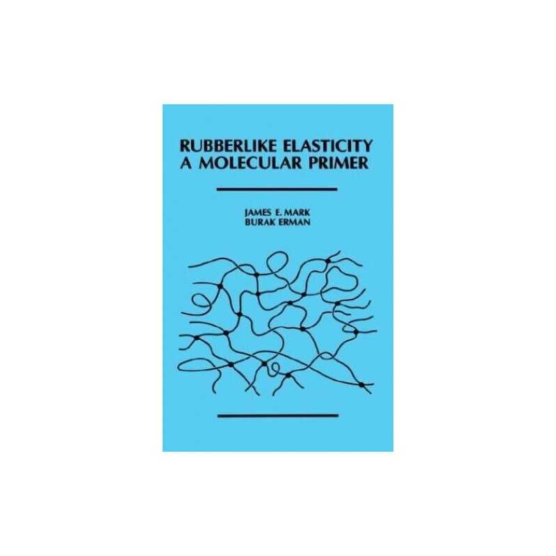 Rubberlike Elasticity: A Molecular Primer, Erman, Burak
