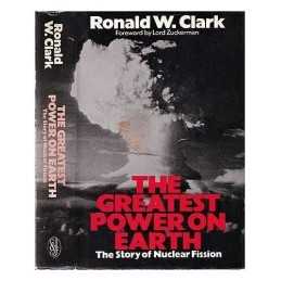 The Greatest Power on Earth: The Story of Nuclear... by Ronald W. Clark Hardback
