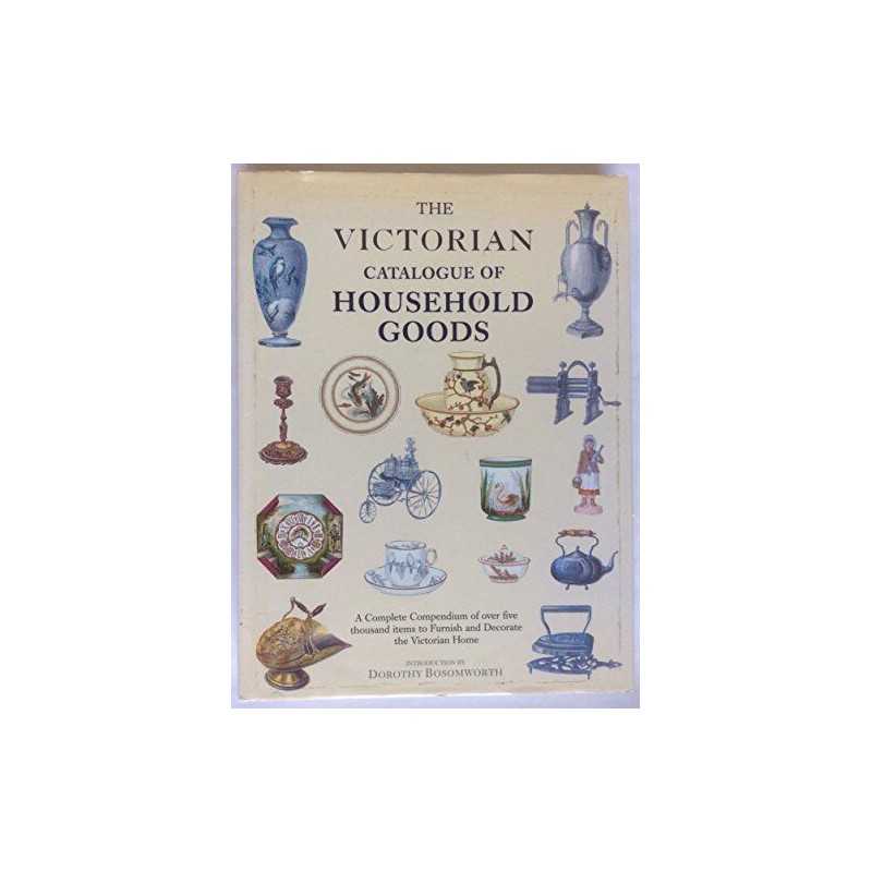 Victorian Catalogue of Household Goods, The by Bosomworth, Dorothy Drybrough The