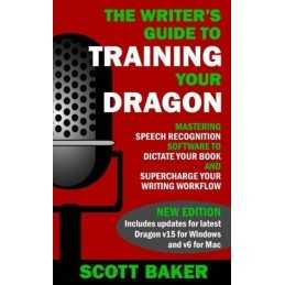 The Writers Guide to Training Your Dragon: Using Speech Reco... by Baker, Scott