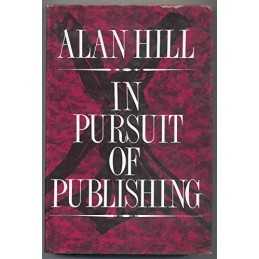 In Pursuit of Publishing by Hill, Alan Hardback Book