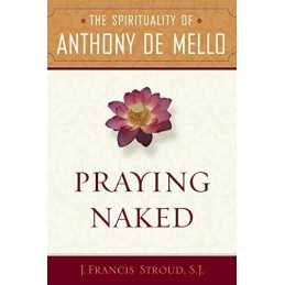 Praying Naked: The Spirituality of Anthony de Mello by J Francis Sj Stroud Book