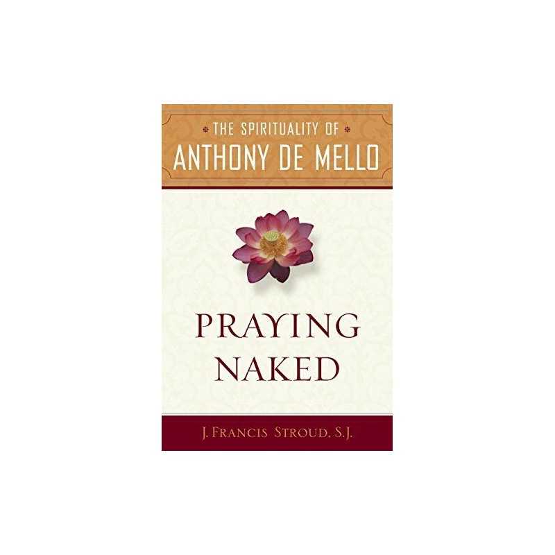 Praying Naked: The Spirituality of Anthony de Mello by J Francis Sj Stroud Book