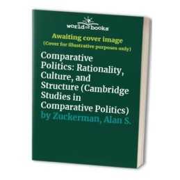 Comparative Politics: Rationality, ..., Zuckerman, Alan