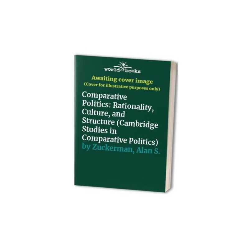 Comparative Politics: Rationality, ..., Zuckerman, Alan