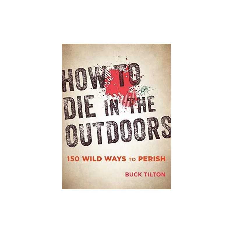 How to Die in the Outdoors: 150 Wild Ways to Perish by Buck Tilton Book The