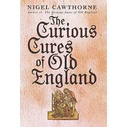 The Curious Cures Of Old England: Eccentric trea... by Cawthorne, Nigel Hardback