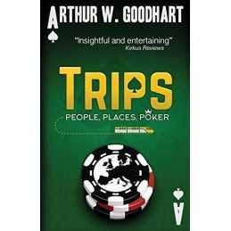 Trips: People, Places, Poker, Goodhart, Arthur W.