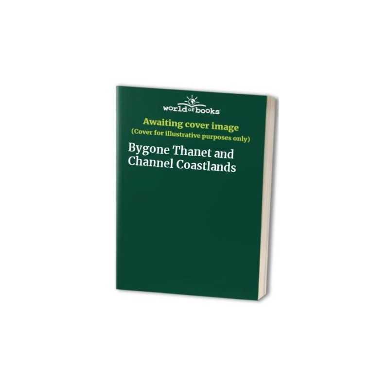 Bygone Thanet and Channel Coastlands Paperback Book
