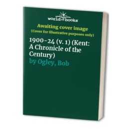 Kent: 1900-24 v. 1: A Chronicle of the Century by Ogley, Bob Hardback Book The