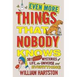 Even More Things That Nobody Knows: 501 Further Mysterie... by Hartston, William