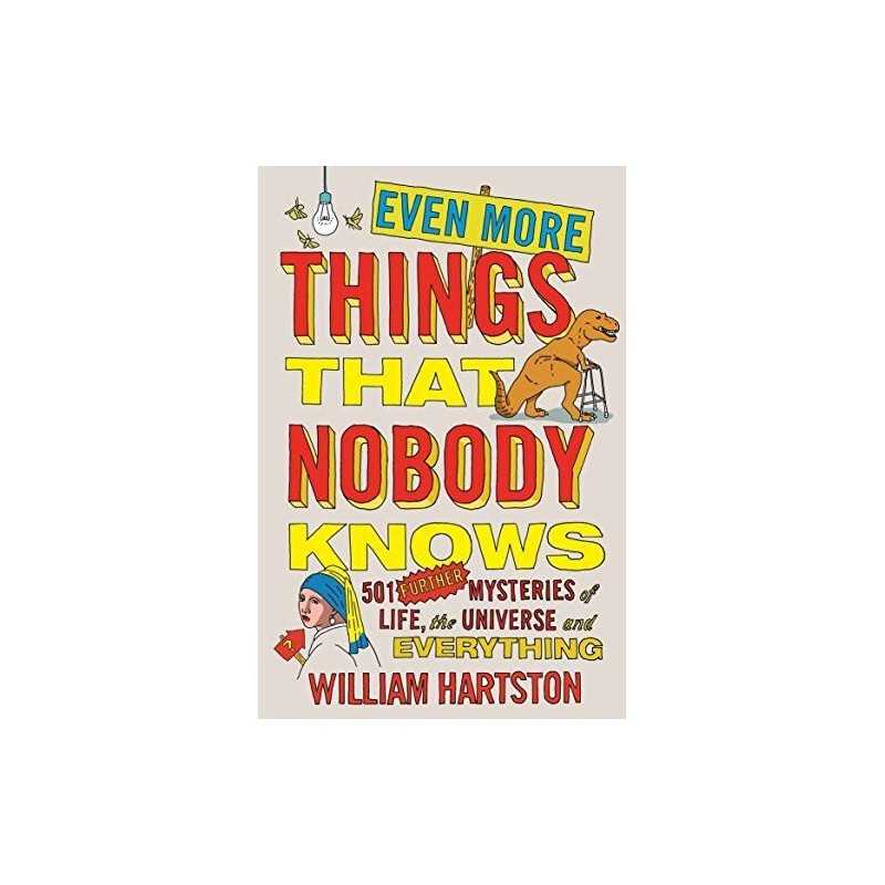 Even More Things That Nobody Knows: 501 Further Mysterie... by Hartston, William