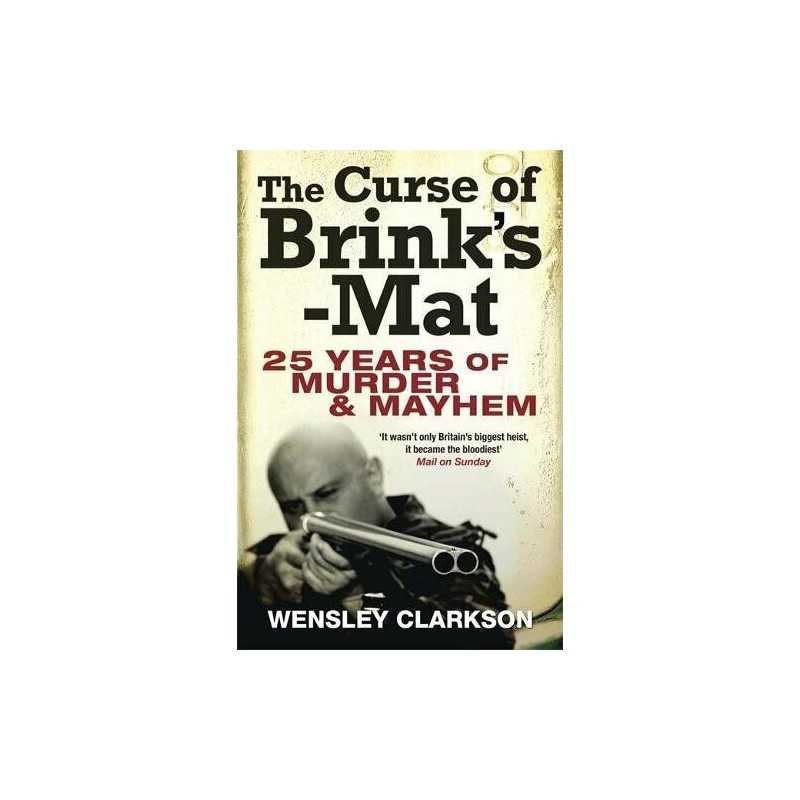 The Curse of Brinks-Mat: Twenty-five Years of Murder an... by Clarkson, Wensley