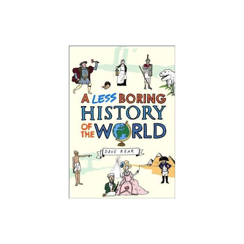 A Less Boring History of the World: From the Big Bang to Today by Rear, Dave The