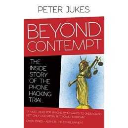 Beyond Contempt: The Inside Story of the Phone Hacking Trial by Peter Jukes The
