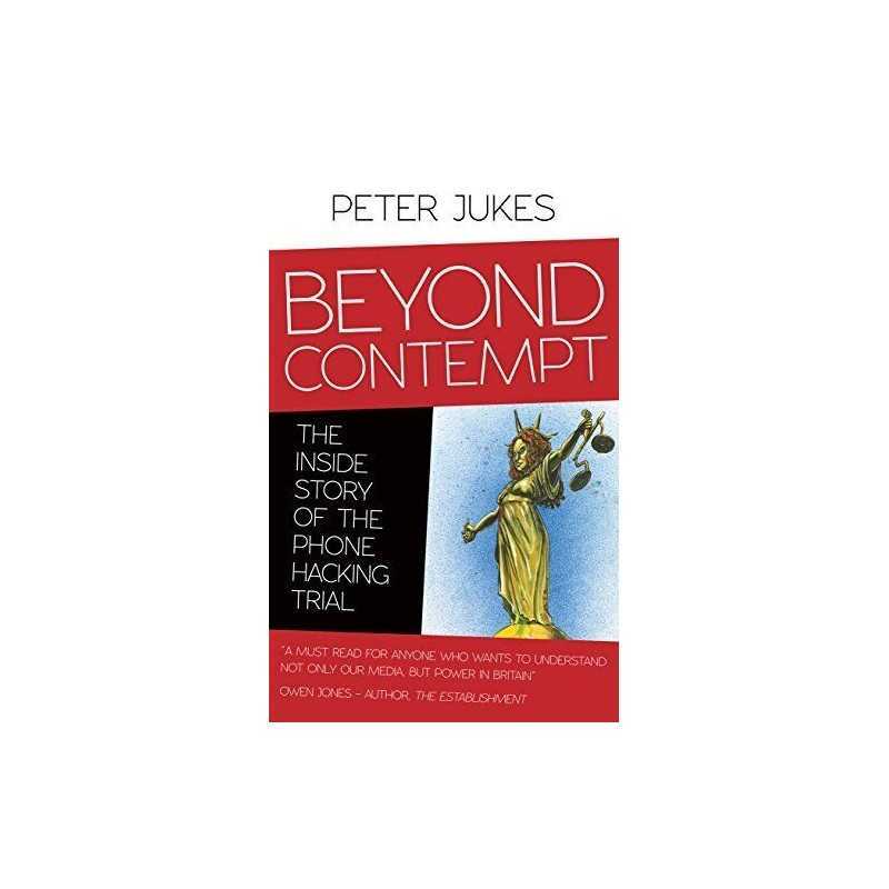 Beyond Contempt: The Inside Story of the Phone Hacking Trial by Peter Jukes The