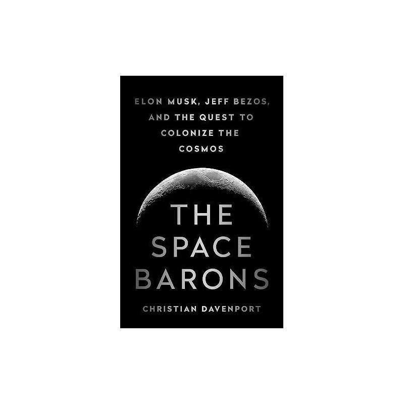 The Space Barons: Elon Musk, Jeff Bezos, and the Quest... by Christian Davenport