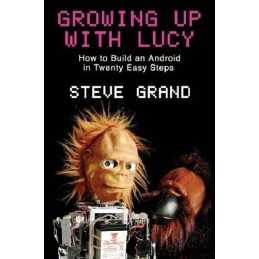 Growing up with Lucy: How to Build an Android in Twe... by Grand, Steve Hardback