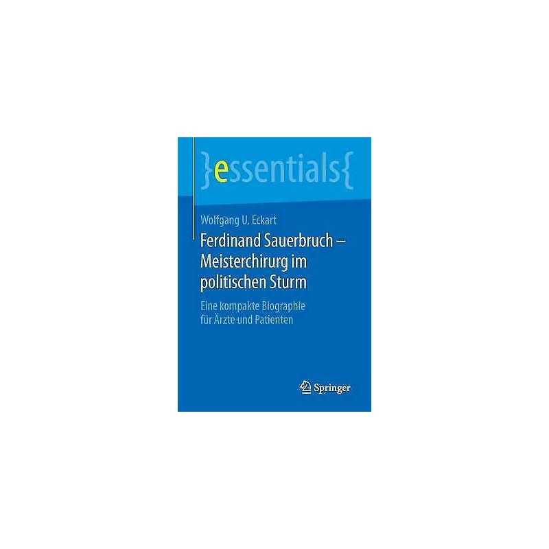 Ferdinand Sauerbruch - Meisterchirurg im politischen Sturm - 9783658125462