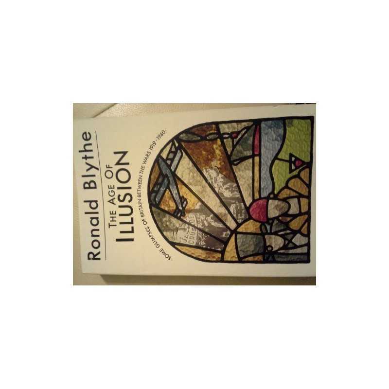 The Age of Illusion: Glimpses of Britain Betw... by Blythe, Dr. Ronald Paperback