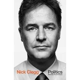 Politics: Between the Extremes by Clegg, Nick Book