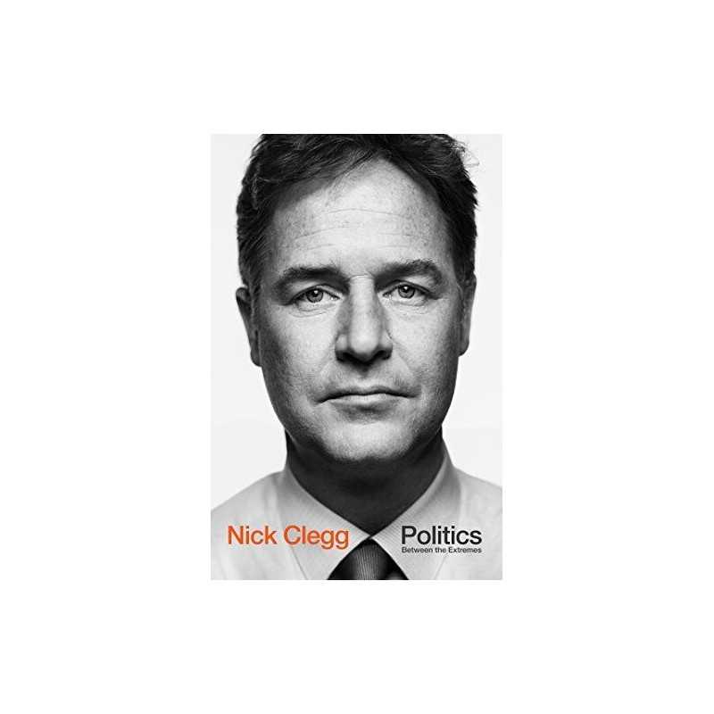 Politics: Between the Extremes by Clegg, Nick Book